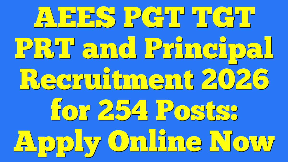 AEES PGT TGT PRT and Principal Recruitment 2026 for 254 Posts: Apply Online Now
