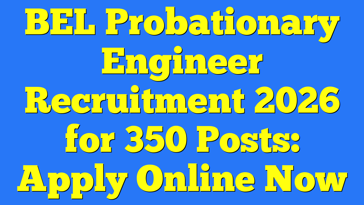 BEL Probationary Engineer Recruitment 2026 for 350 Posts: Apply Online Now
