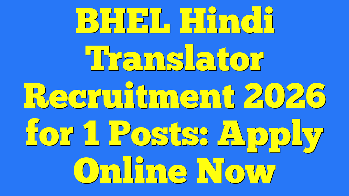 BHEL Hindi Translator Recruitment 2026 for 1 Posts: Apply Online Now 1 BHEL Hindi Translator Recruitment 2026 for 1 Posts: Apply Online Now