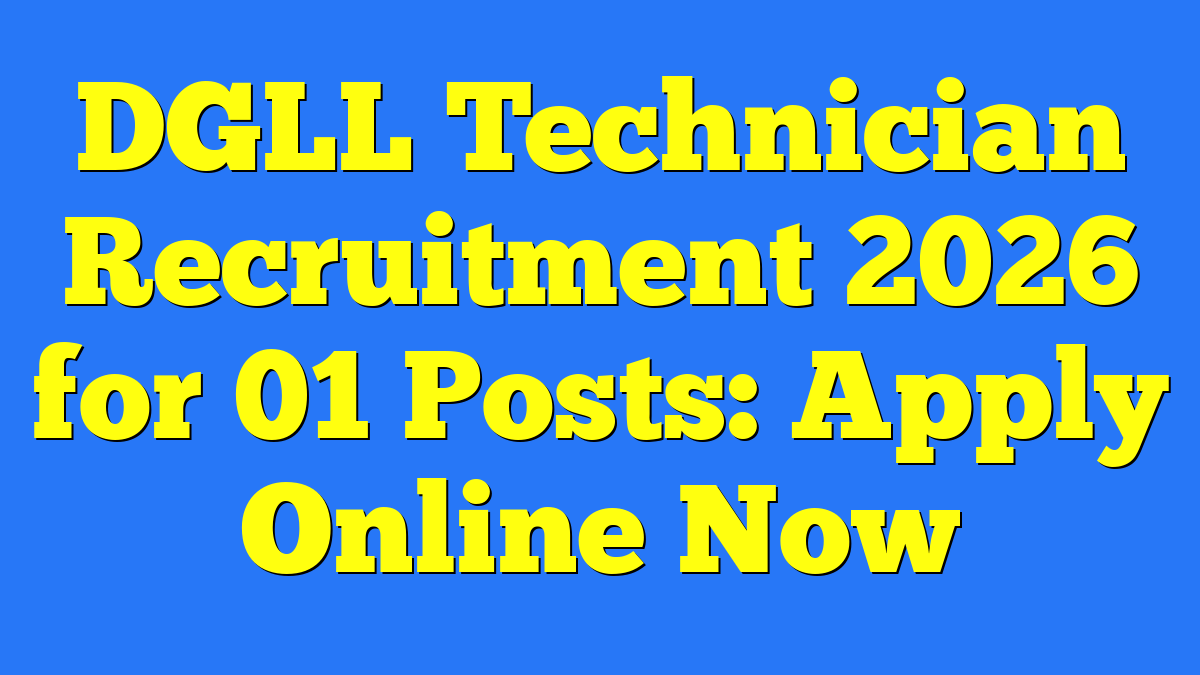 DGLL Technician Recruitment 2026 for 01 Posts: Apply Online Now
