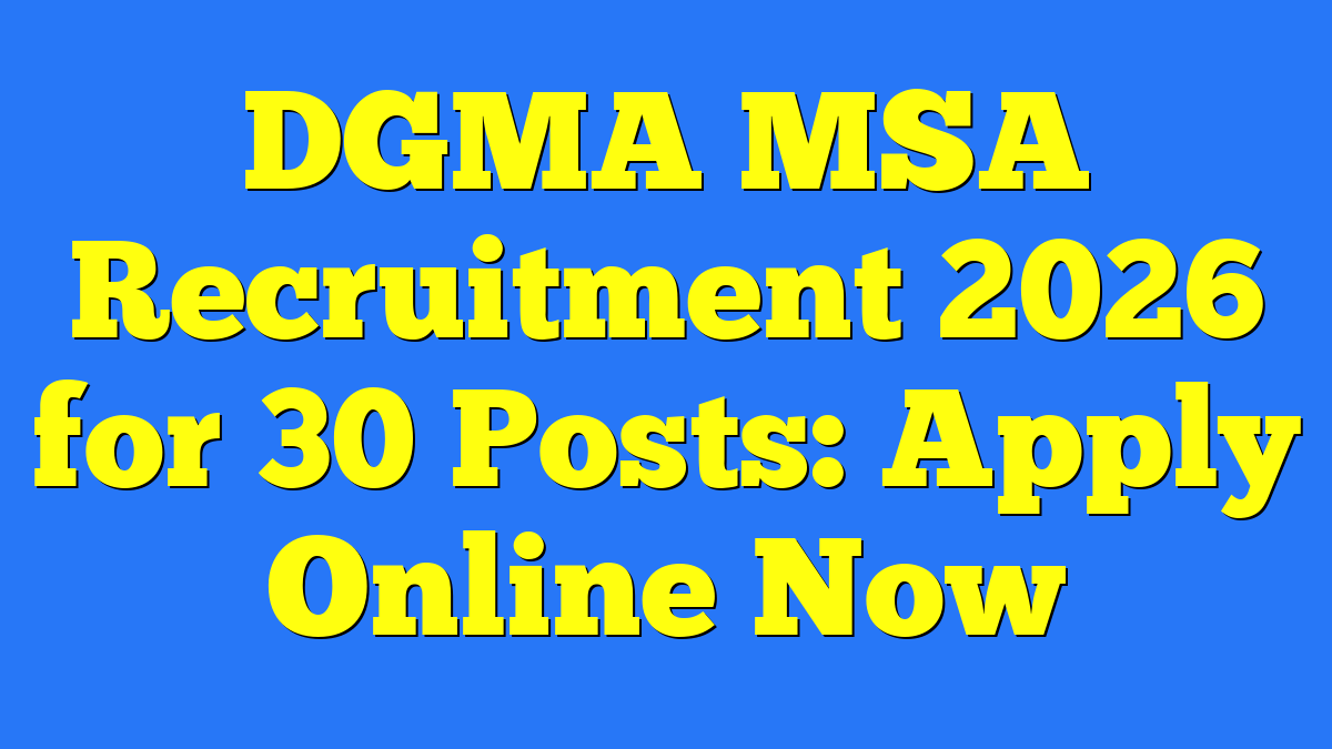 DGMA MSA Recruitment 2026 for 30 Posts: Apply Online Now