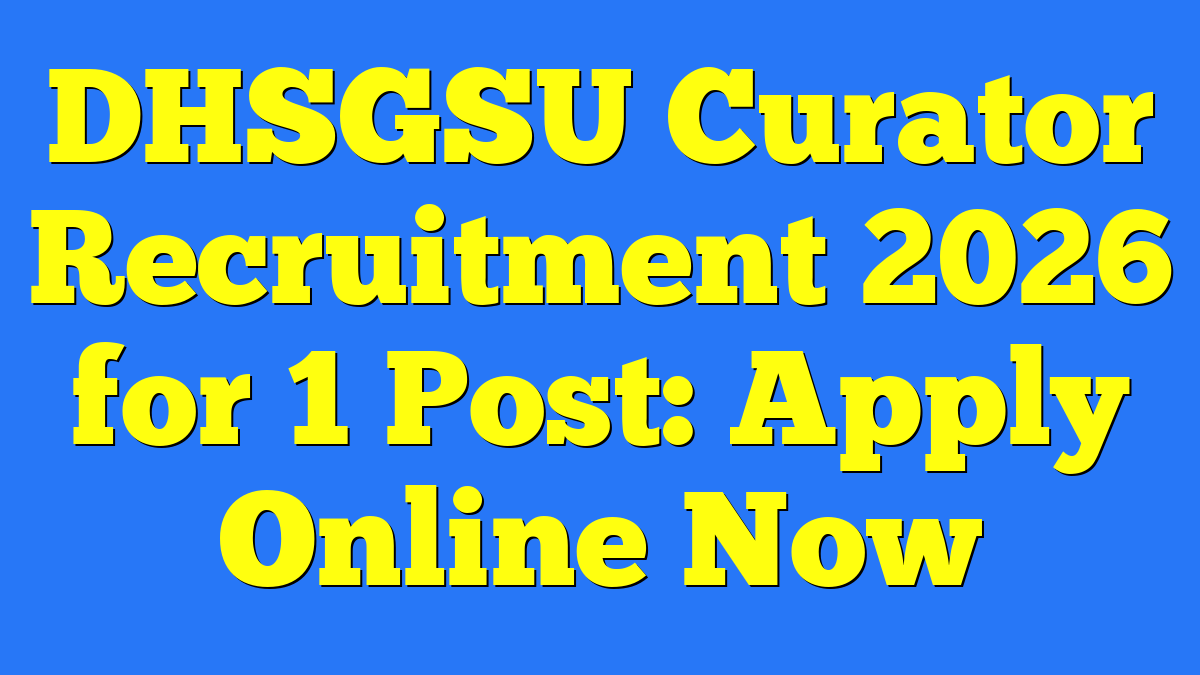 DHSGSU Curator Recruitment 2026 for 1 Post: Apply Online Now 1 DHSGSU Curator Recruitment 2026 for 1 Post: Apply Online Now
