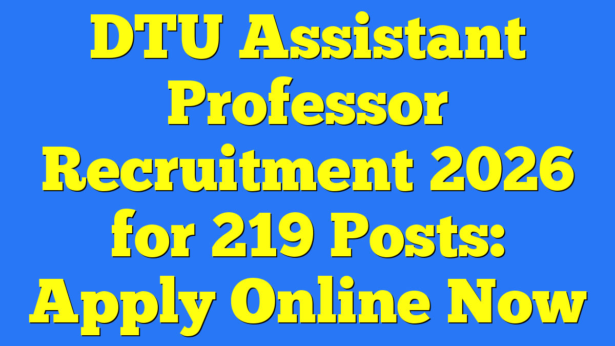 DTU Assistant Professor Recruitment 2026 for 219 Posts: Apply Online Now