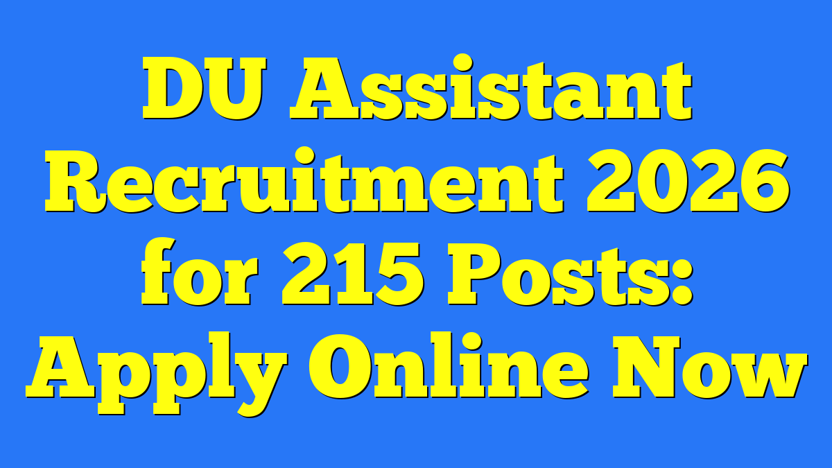 DU Assistant Recruitment 2026 for 215 Posts: Apply Online Now