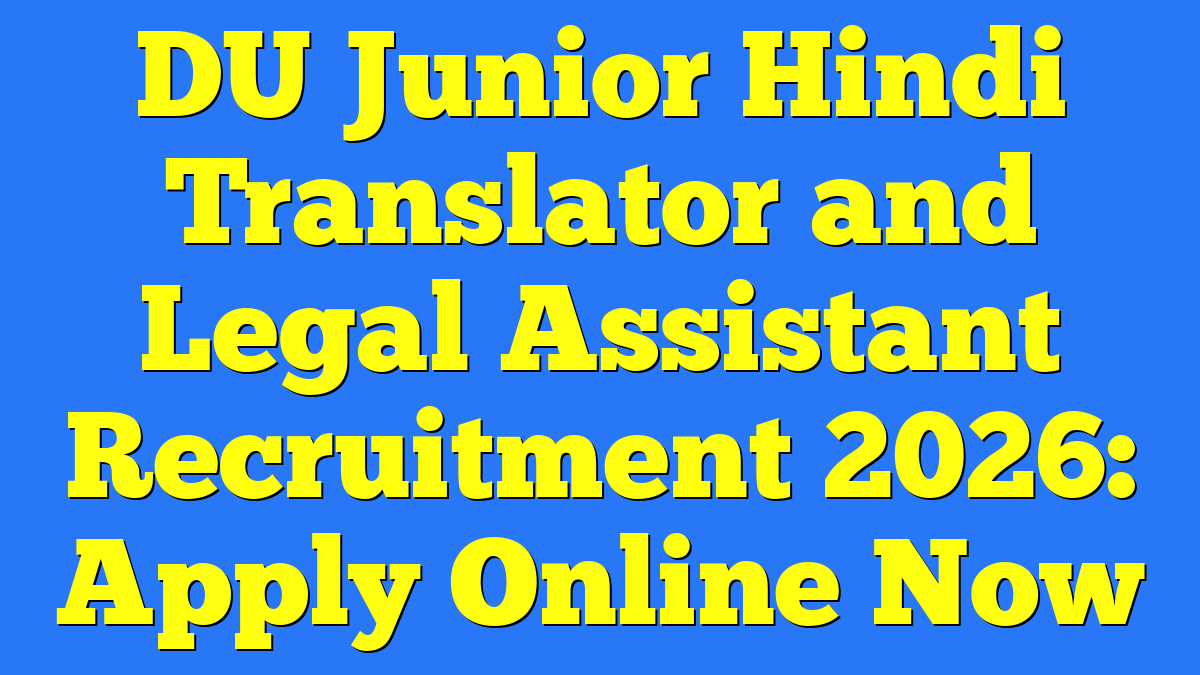 DU Junior Hindi Translator and Legal Assistant Recruitment 2026: Apply Online Now