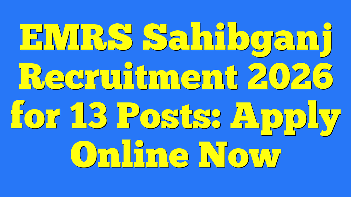 EMRS Sahibganj Recruitment 2026 for 13 Posts: Apply Online Now