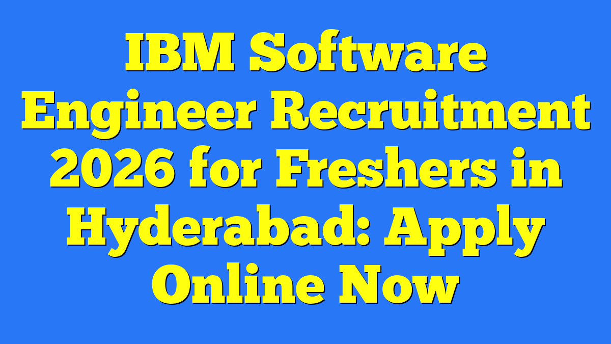 IBM Software Engineer Recruitment 2026 for Freshers in Hyderabad: Apply Online Now