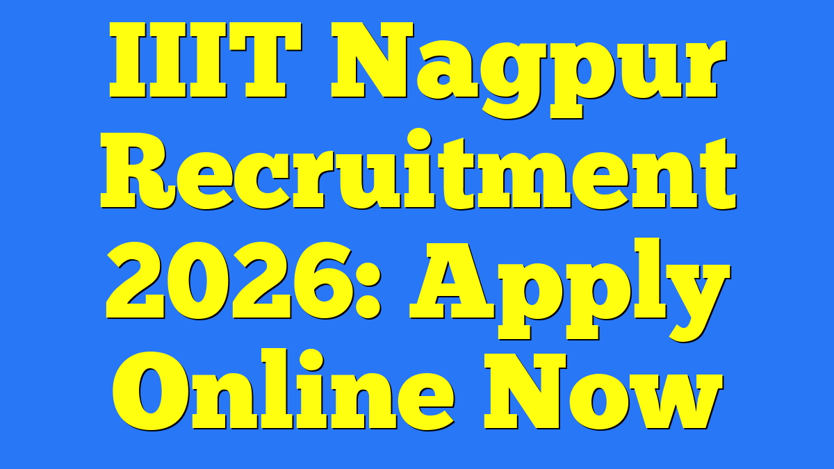 IIIT Nagpur Recruitment 2026: Apply Online Now