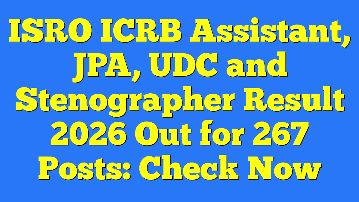 ISRO ICRB Assistant, JPA, UDC and Stenographer Result 2026 Out for 267 Posts: Check Now