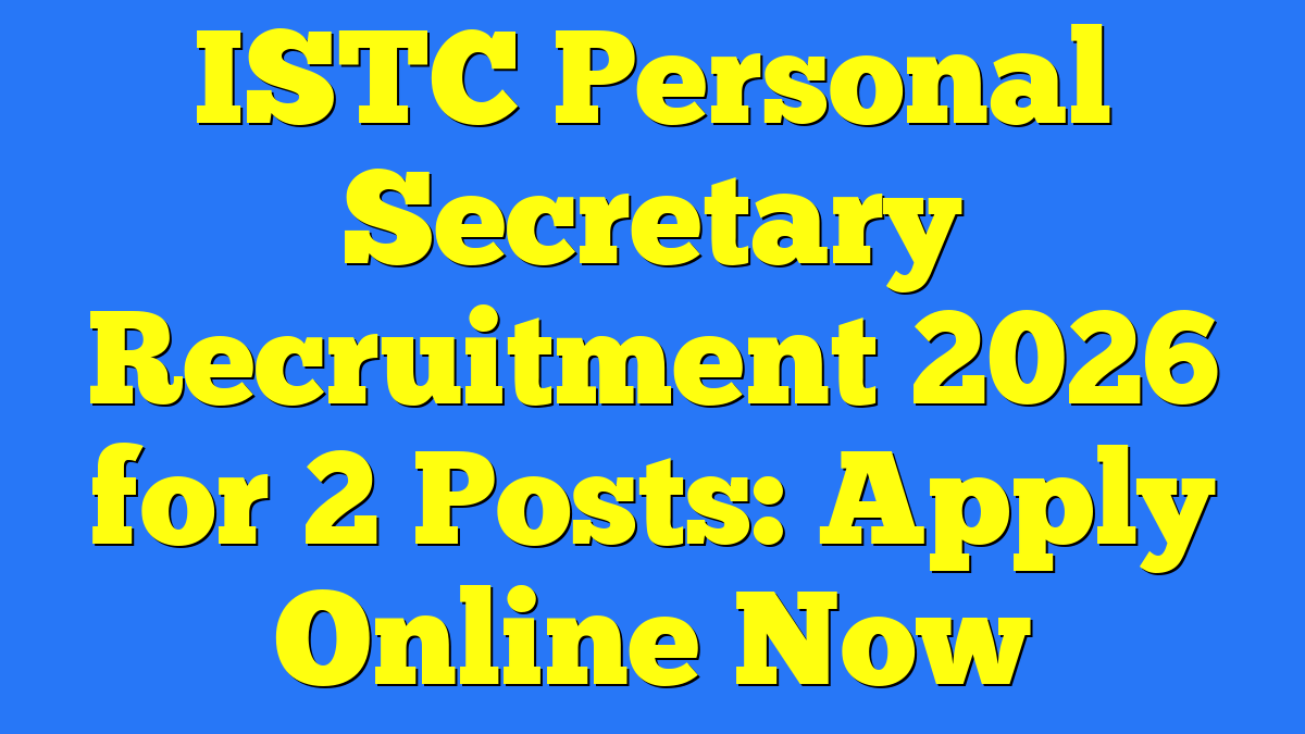 ISTC Personal Secretary Recruitment 2026 for 2 Posts: Apply Online Now