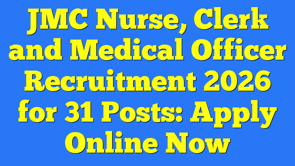JMC Nurse, Clerk and Medical Officer Recruitment 2026 for 31 Posts: Apply Online Now