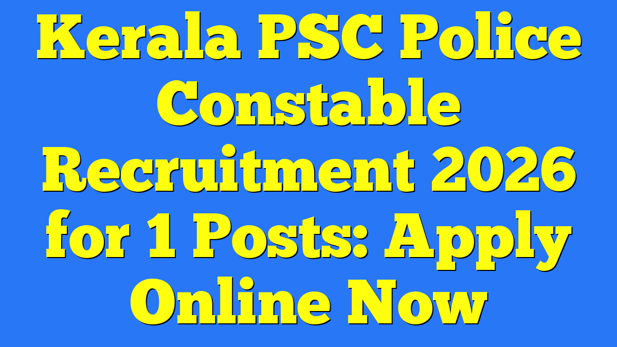 Kerala PSC Police Constable Recruitment 2026 for 1 Posts: Apply Online Now