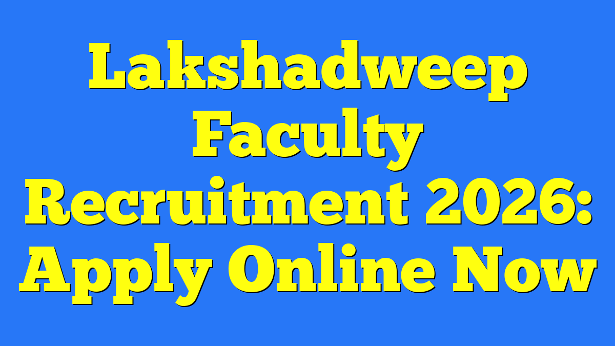 Lakshadweep Faculty Recruitment 2026: Apply Online Now