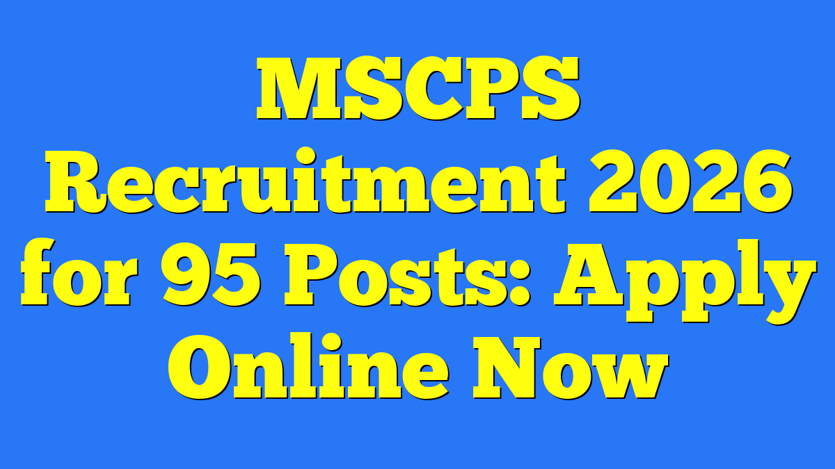 MSCPS Recruitment 2026 for 95 Posts: Apply Online Now