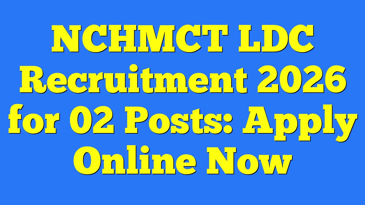 NCHMCT LDC Recruitment 2026 for 02 Posts: Apply Online Now