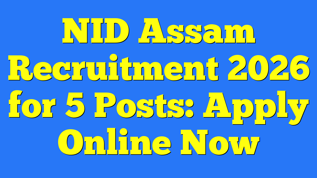 NID Assam Recruitment 2026 for 5 Posts: Apply Online Now
