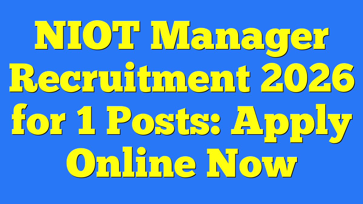 NIOT Manager Recruitment 2026 for 1 Posts: Apply Online Now