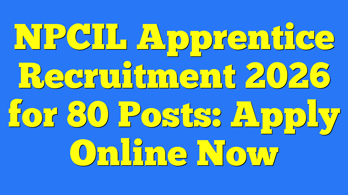 NPCIL Apprentice Recruitment 2026 for 80 Posts: Apply Online Now