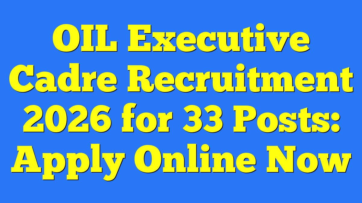 OIL Executive Cadre Recruitment 2026 for 33 Posts: Apply Online Now