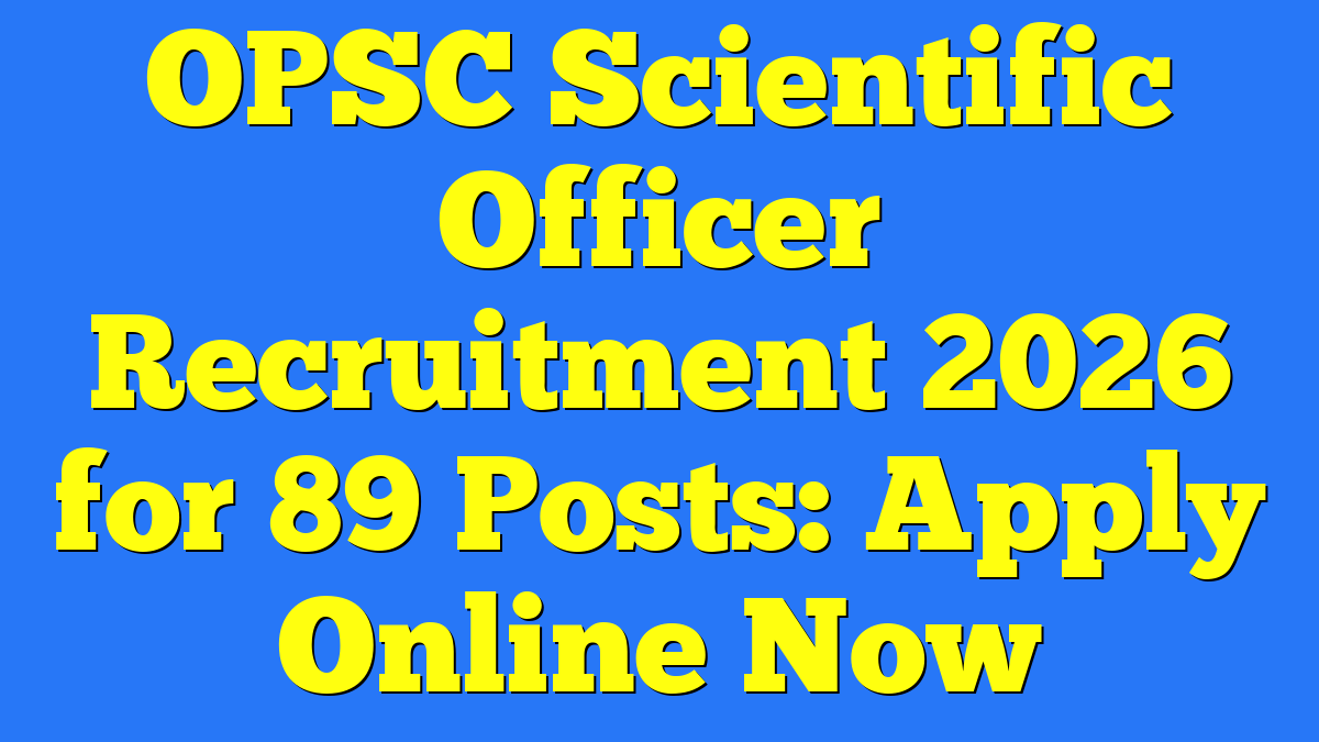 OPSC Scientific Officer Recruitment 2026 for 89 Posts: Apply Online Now