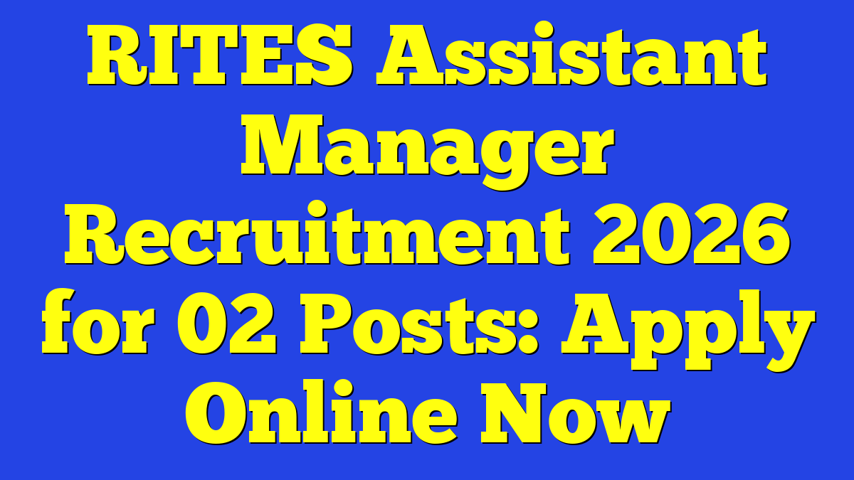 RITES Assistant Manager Recruitment 2026 for 02 Posts: Apply Online Now