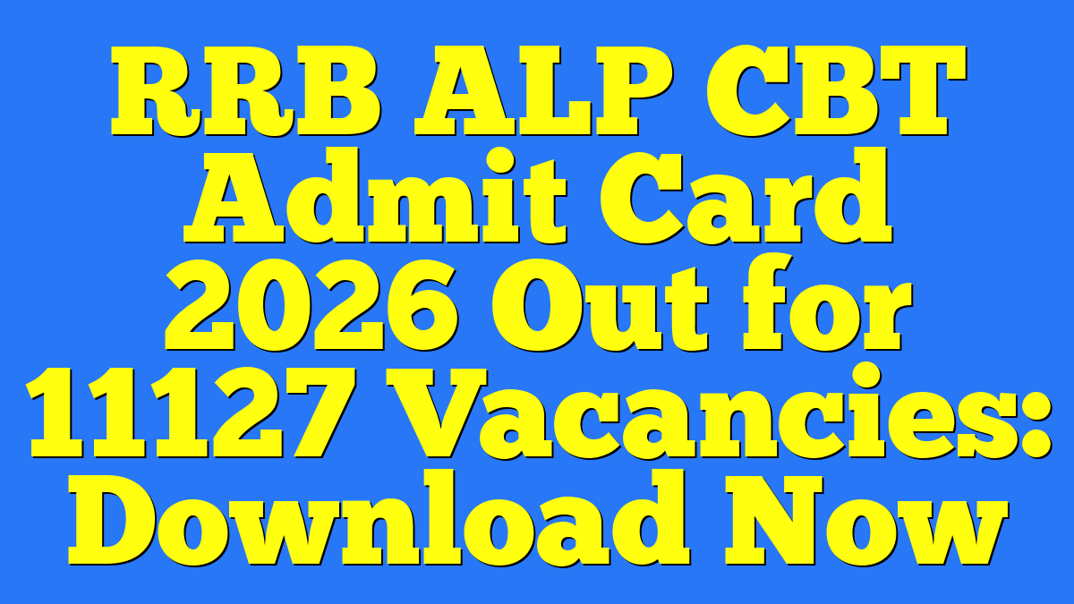 RRB ALP CBT Admit Card 2026 Out for 11127 Vacancies: Download Now