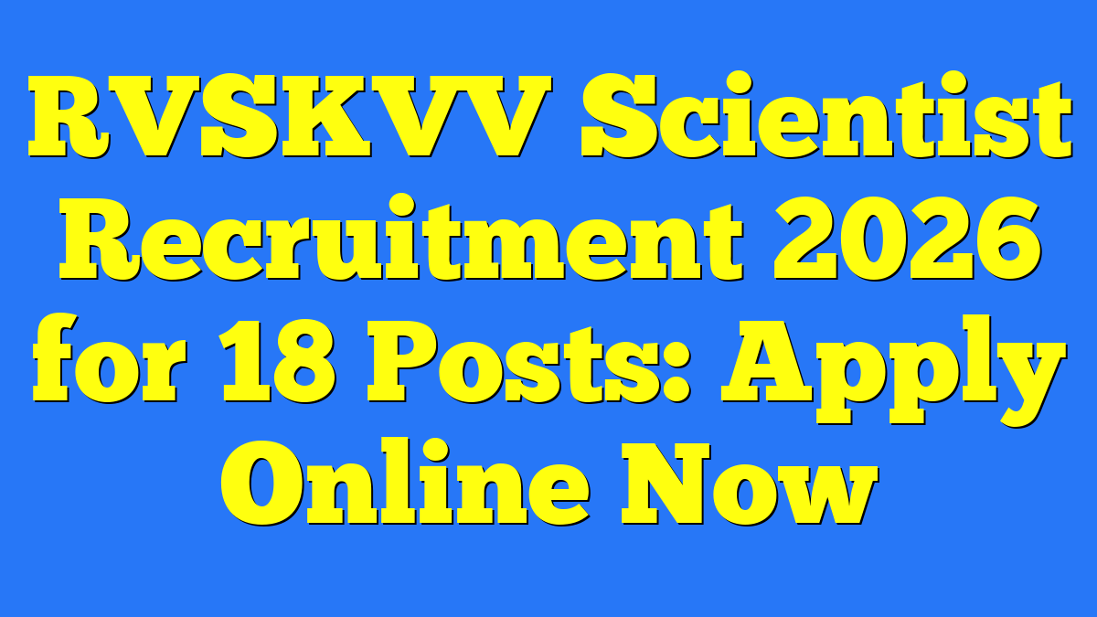 RVSKVV Scientist Recruitment 2026 for 18 Posts: Apply Online Now