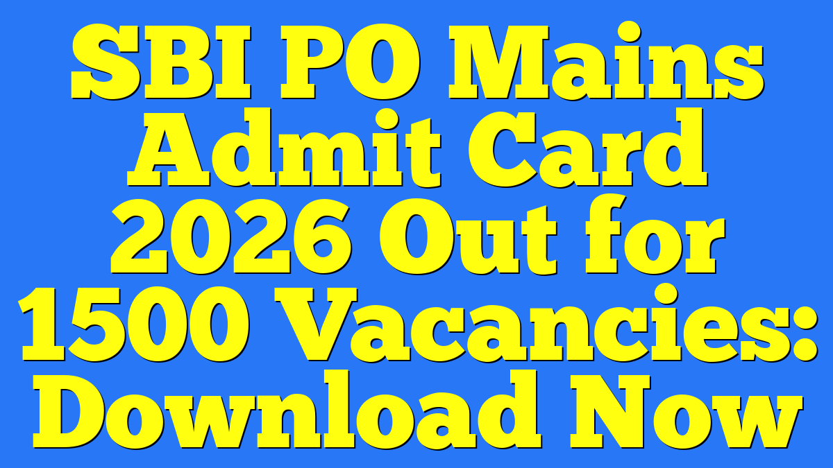 SBI PO Mains Admit Card 2026 Out for 1500 Vacancies: Download Now