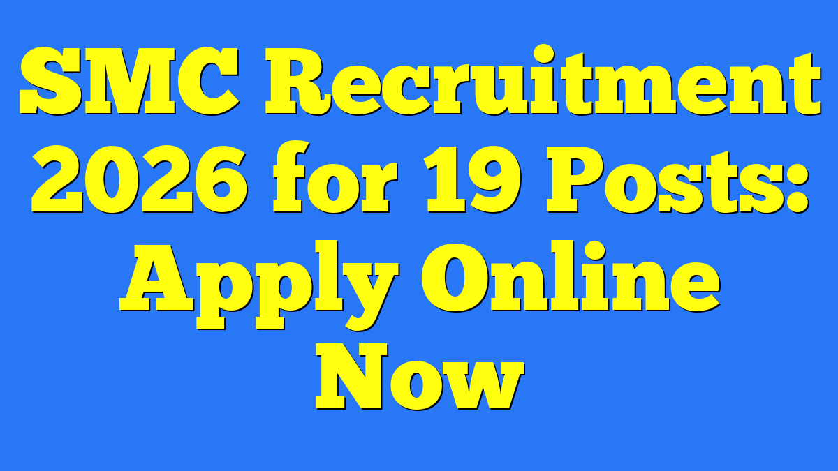 SMC Recruitment 2026 for 19 Posts: Apply Online Now
