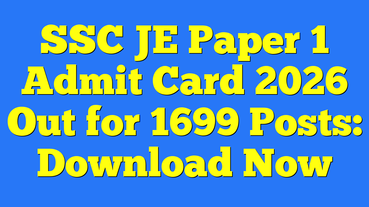 SSC JE Paper 1 Admit Card 2026 Out for 1699 Posts: Download Now