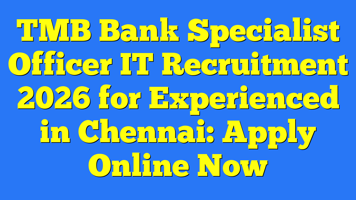 TMB Bank Specialist Officer IT Recruitment 2026 for Experienced in Chennai: Apply Online Now