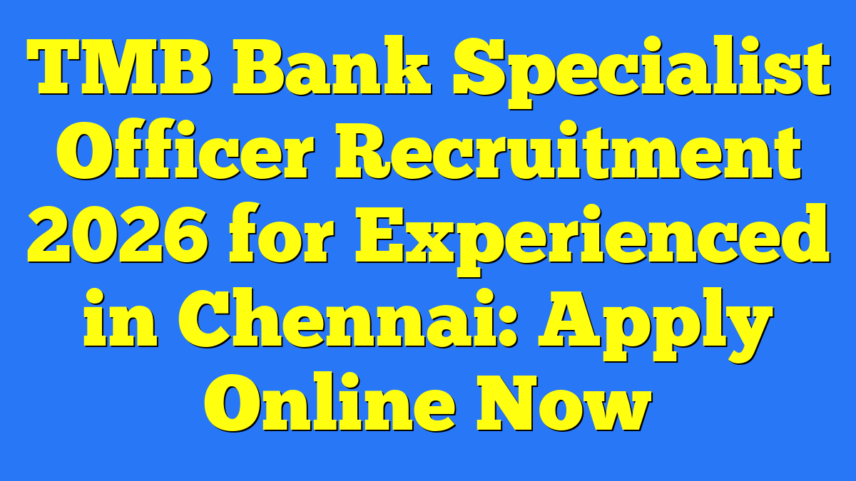TMB Bank Specialist Officer Recruitment 2026 for Experienced in Chennai: Apply Online Now