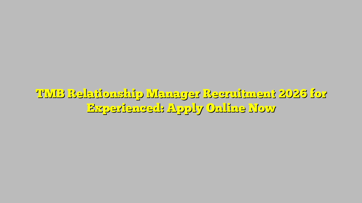 TMB Relationship Manager Recruitment 2026 for Experienced: Apply Online Now