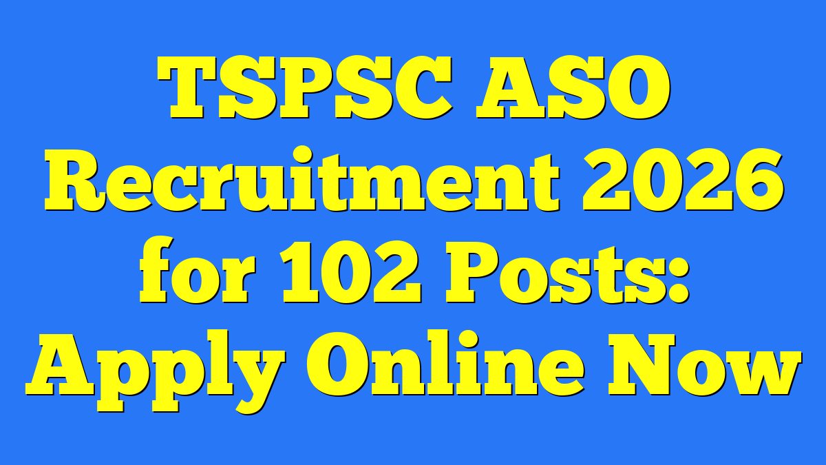 TSPSC ASO Recruitment 2026 for 102 Posts: Apply Online Now 1 TSPSC ASO Recruitment 2026 for 102 Posts: Apply Online Now